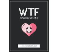 WTF Is Wrong With Me?: A Pain & Symptom Tracker To Help You Find Your Diagnosis
