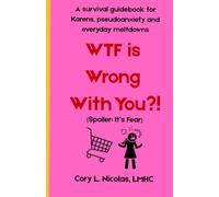 WTF is Wrong With You?!: A survival guidebook to Karens, pseudoanxiety, and everyday meltdowns