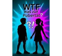 WTF was zur Pubertät?: Das Aufklärungsbuch, das wirklich Tacheles redet für Jungs & Mädchen ab 11