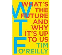 WTF?: What's the Future and Why It's Up to Us - A Visionary Framework for Technology, Business, and Human Progress
