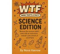 WTF (Wow That’s a Fact!): Science Edition: Because the universe didn’t come with an instruction manual - just a bunch of weird facts.