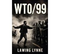 WTO/99: Exploring the 1999 Seattle Protests Against the World Trade Organization: A Raw Documentary on Globalization, Activism, and the Fight for a Fairer Future