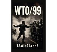 WTO/99: Exploring the 1999 Seattle Protests Against the World Trade Organization: A Raw Documentary on Globalization, Activism, and the Fight for a Fairer Future