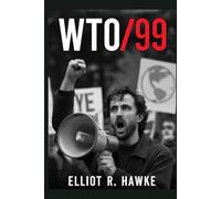 WTO/99: Inside the 1999 Protests in Seattle , The Untold Story of How Activists Confronted the WTO’s Power, Challenged Global Economic Policies, and Sparked a Movement for Change