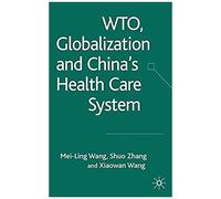 WTO, Globalization and China's Health Care System Mei-ling Wang, Shuo Zhang, Xiaowan Wang (Auteur)