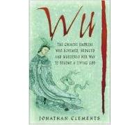 Wu: The Chinese Empress Who Schemed, Seduced and Murdered Her Way to Become a Living God