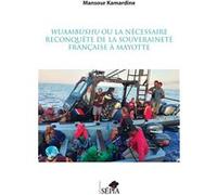 Wuambushu ou la nécessaire reconquête de la souveraineté française à Mayotte Mansour Kamardine (Auteur)