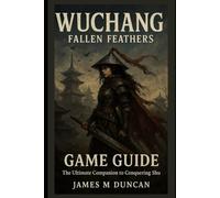Wuchang Fallen Feathers Game Guide: The Ultimate Companion in Conquering Shu