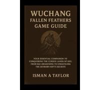 Wuchang: Fallen Feathers Game Guide: Your Essential Companion to Conquering the Cursed Lands of Shu, from Bai Awakening to Unraveling the Skyborn Rift’s Secrets
