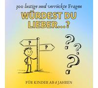 Würdest Du lieber...?: 300 lustige und verrückte Fragen - für Kinder ab 6 Jahren