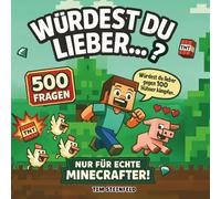 Würdest Du lieber...? 500 Fragen nur für echte Minecrafter: Lustige und kreative Freizeit-Beschäftigung für Kinder ab 7 Jahren - 10 Kapitel mit coolen Fragen rund um die Welt der Minecrafter