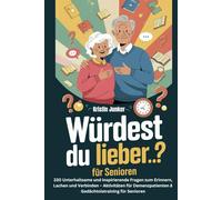 Würdest du lieber…? für Senioren: 330 Unterhaltsame und Inspirierende Fragen zum Erinnern, Lachen und Verbinden - Aktivitäten für Demenzpatienten & Gedächtnistraining für Senioren