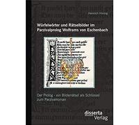 Würfelwörter Und Rätselbilder Im Parzivalprolog Wolframs Von Eschenbach: Der Prolog - Ein Bilderrätsel Als Schlüssel Zum Parzivalroman