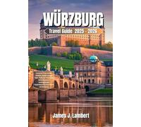 WÜRZBURG Travel Guide 2025 - 2026: Uncover Franconia’s Hidden Jewel: Insider Tips, Cultural Treasures, Wine Routes & Unforgettable Experiences in the Heart of Germany