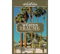 WÜSTEN TRÄUME: EIN STILVOLLEN REISEFÜHRER FÜR PALM SPRINGS & UMGEBUNG: Entdecken Sie den zeitlosen Glamour und die natürliche Schönheit der kalifornischen Wüste Reiseführer 2025
