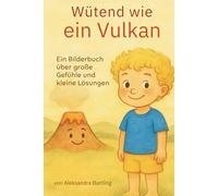 Wütend wie ein Vulkan: Ein Bilderbuch über große Gefühle und kleine Lösungen