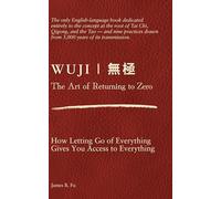 WUJI (無極): The Art of Returning to Zero: How Letting Go of Everything Gives You Access to Everything