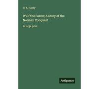 Wulf the Saxon; A Story of the Norman Conquest: in large print