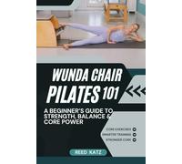WUNDA CHAIR PILATES 101: A BEGINNER’S GUIDE TO STRENGTH, BALANCE & CORE POWER