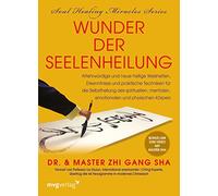 Wunder der Seelenheilung: Altehrwürdige und neue heilige Weisheiten, Erkenntnisse und praktische Techniken für die Selbstheilung des spirituellen, mentalen, emotionalen und physischen Körpers