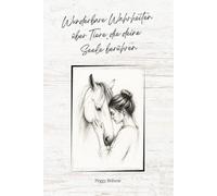 Wunderbare Wahrheiten über Tiere, die deine Seele berühren: Wie Tiere uns heilen, beruhigen und uns zurück zu uns selbst führen, Ratgeber für emotionale und spirituelle Tierverbindung