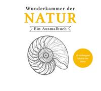 Wunderkammer der Natur - Ein Ausmalbuch: 15 verborgene Schätze der Natur