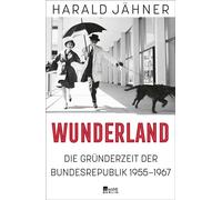 Wunderland Die Gründerzeit der Bundesrepublik 1955-1967 | "Harald Jähner erzählt Geschichte in all ihren Widersprüchen - faszinierend." New York Times - Harald Jähner - Rowohlt E-Book - ebook (ePub) -