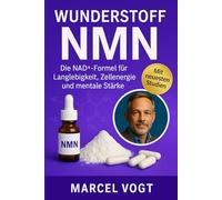 Wunderstoff NMN Die NAD⁺-Formel für Langlebigkeit, Zellenergie und mentale Stärke: Anti-Aging, Alzheimer und entzündungshemmende Wirkungen