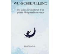 Wunscherfüllung: Greif nach den Sternen und erfülle dir mit göttlicher Führung deine Herzenswünsche