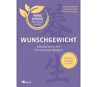 Wunschgewicht (Yang Sheng 2): Gesund leben mit Chinesischer Medizin: Rezepte, Übungen & mehr