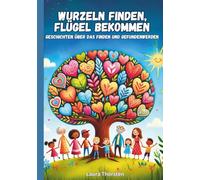 Wurzeln finden, Flügel bekommen - Geschichten über das Finden und Gefundenwerden: Kurzgeschichten für Kinder über Adoption und Familie | Kinderbuch