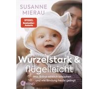 Wurzelstark und flügelleicht Was Babys wirklich brauchen und wie Bindung heute gelingt - Das große Babybuch der Bestseller-Autorin auf neuestem Stand der Forschung - Susanne Mierau - Kösel-Verlag - eb