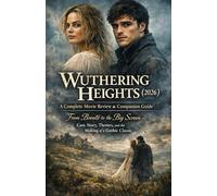 Wuthering Heights (2026): A Complete Movie Review & Companion Guide: From Brontë to the Big Screen Cast, Story, Themes, and the Making of a Gothic Classic