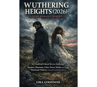 WUTHERING HEIGHTS (2026): A DARK ROMANCE REBORN AN UNOFFICIAL CRITICAL MOVIE REVIEW EXPLORING PASSION, OBSESSION, CLASS, POWER, DESIRE, AND TRAGIC ... IN EMERALD FENNELL’S GOTHIC ADAPTATION