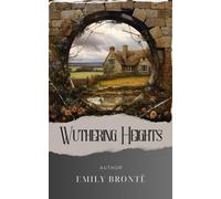 Wuthering Heights: A Dark Romance. Heathcliff and Catherine's Unforgettable Tale of Love and Revenge. The Original Classic (annotated)