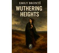 Wuthering Heights: A Gothic classic of passion, vengeance, and the untamed moors