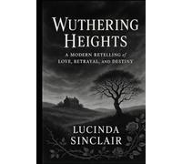 Wuthering Heights: A Modern Retelling of Love, Betrayal, and Destiny