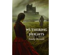 Wuthering Heights: A Timeless Tale of Passion, Obsession, and Revenge (Annotated Edition)