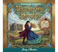 WUTHERING HEIGHTS ADULT COLORING BOOK: A ROMANTIC LITERARY COLORING JOURNEY THROUGH THE CLASSIC LOVE STORY OF HEATHCLIFF AND CATHERINE - 90 PAGES ... - VOLUME 2 OF THE LITERARY ROMANCE COLLECTION