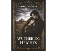 Wuthering Heights (Annotated): An Eternal Love Beyond Life, Death, and Reason