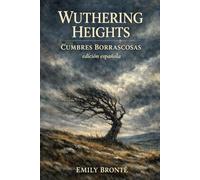 WUTHERING HEIGHTS - Cumbres Borrascosas: Edición completa en español con introducción, contexto histórico, guía de personajes y contenido editorial adicional