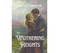 Wuthering Heights: Emily Brontë’s Timeless Tale of Passion and Tragedy
