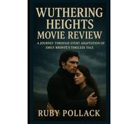 Wuthering Heights Movie Review: A Journey Through Every Adaptation of Emily Brontë’s Timeless Tale