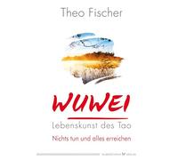 WuWei - Lebenskunst des Tao: Nichts tun und alles erreichen