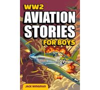 WW2 Aviation Stories for Boys: Thrilling True Tales of Courageous Pilots, Epic Dogfights, and Fascinating Heroes from World War II History for Young Readers aged 8-12