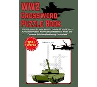 WW2 Crossword Puzzle Book: WWII Crossword Puzzle Book for Adults: 70 World War 2 Crossword Puzzles with Over 700 Historical Words and Complete Solutions for History Enthusiasts
