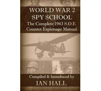 WW2 Spy School: The Complete 1943 S.O.E. Counter Espionage Manual