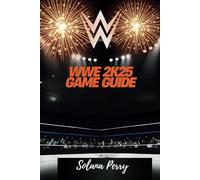 WWE 2K25 GAME GUIDE: Unleash Your Inner Champion and Conquer the Ring