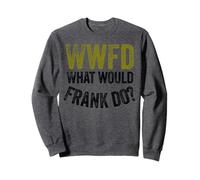 WWFD What Would Frank Do Funny Fathers Day Sweatshirt