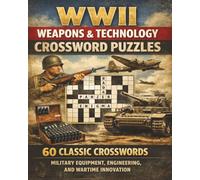 WWII Weapons & Technology Crossword Puzzles: 60 Classic Crosswords Exploring Military Equipment, Engineering, and Wartime Innovation